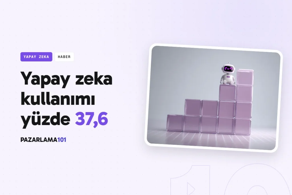 TÜİK: Üretken yapay zekâ kullananların oranı bir yılda yüzde 37,6'ya çıktı (pazarlama101 kapak görseli)